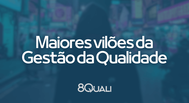 Conheça os maiores vilões do SGQ (Sistema de Gestão da Qualidade)